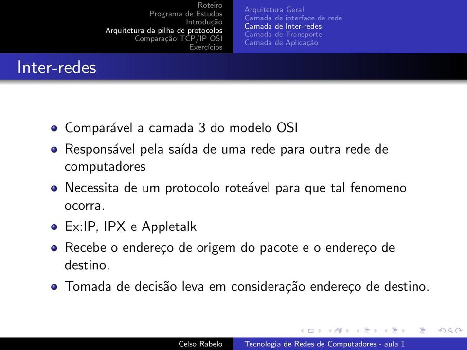 computadores Necessita de um protocolo roteável para que tal fenomeno ocorra.