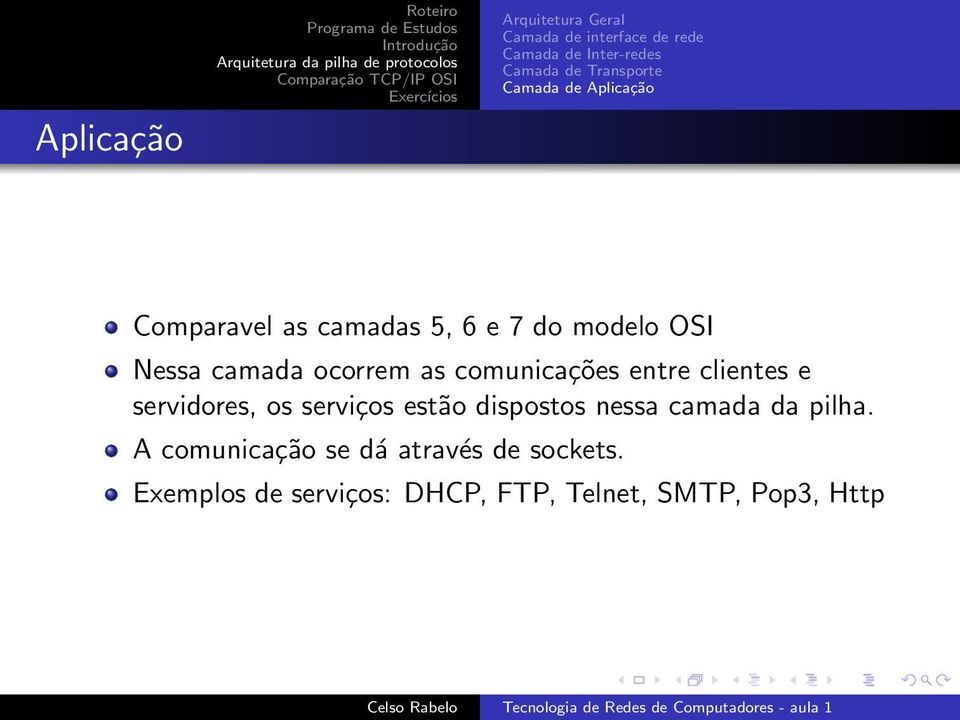 ocorrem as comunicações entre clientes e servidores, os serviços estão dispostos nessa camada