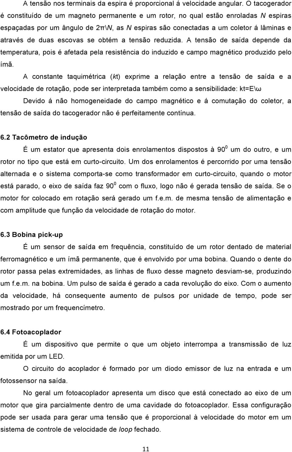 duas escovas se obtém a tensão reduzida. A tensão de saída depende da temperatura, pois é afetada pela resistência do induzido e campo magnético produzido pelo ímã.