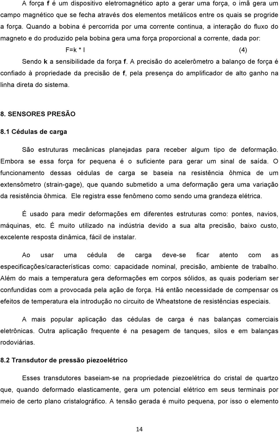 sensibilidade da força f. A precisão do acelerômetro a balanço de força é confiado à propriedade da precisão de f, pela presença do amplificador de alto ganho na linha direta do sistema. 8.