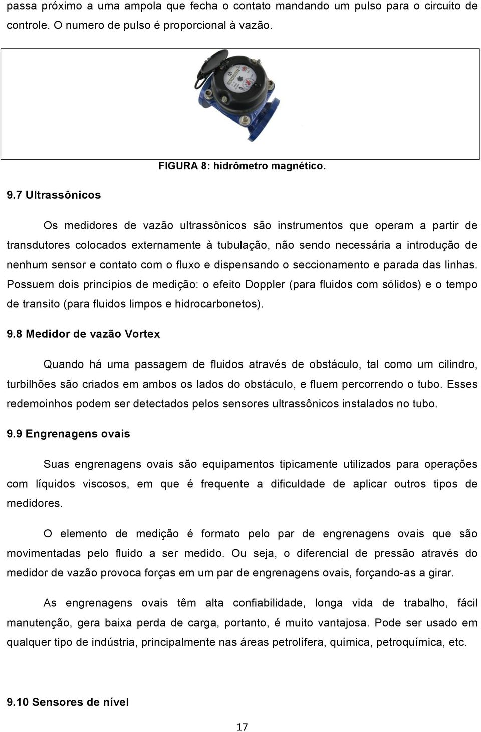 contato com o fluxo e dispensando o seccionamento e parada das linhas.