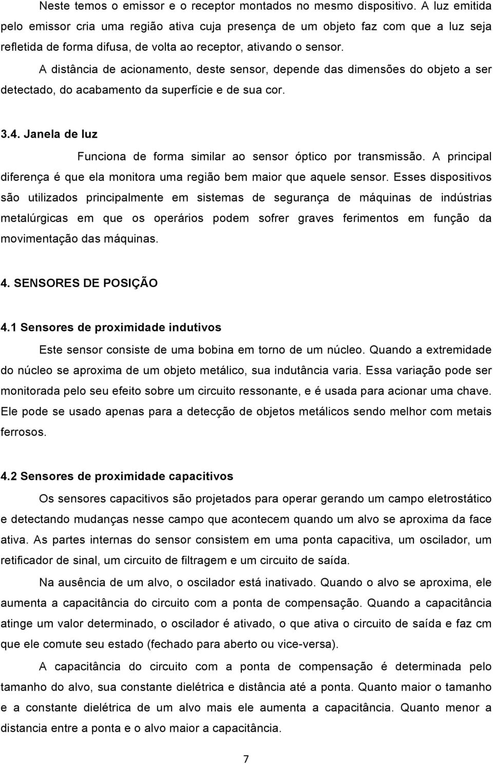 A distância de acionamento, deste sensor, depende das dimensões do objeto a ser detectado, do acabamento da superfície e de sua cor. 3.4.