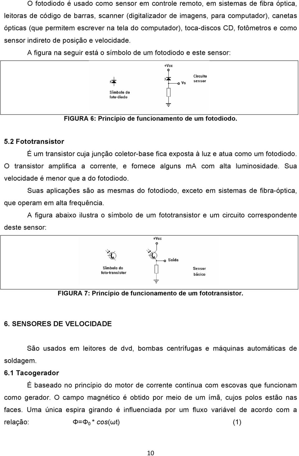 A figura na seguir está o símbolo de um fotodiodo e este sensor: FIGURA 6: Princípio de funcionamento de um fotodiodo. 5.