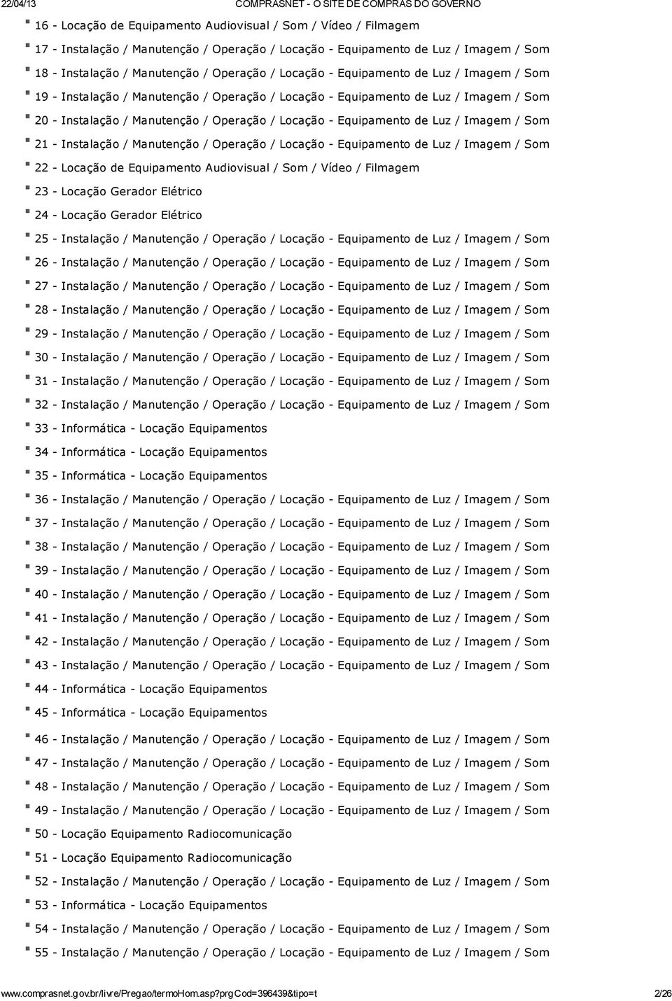 Luz / Imagem / Som 21 - Instalação / Manutenção / Operação / Locação - Equipamento de Luz / Imagem / Som 22 - Locação de Equipamento Audiovisual / Som / Vídeo / Filmagem 23 - Locação Gerador Elétrico