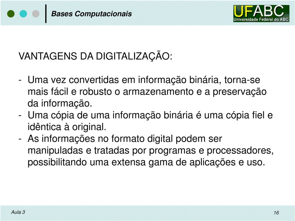 - Uma cópia de uma informação binária é uma cópia fiel e idêntica à original.