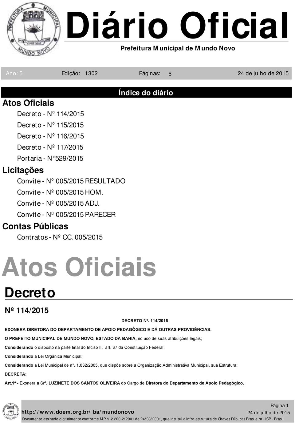 114/2015 EXONERA DIRETORA DO DEPARTAMENTO DE APOIO PEDAGÓGICO E DÁ OUTRAS PROVIDÊNCIAS. Considerando o disposto na parte final do Inciso II, art.