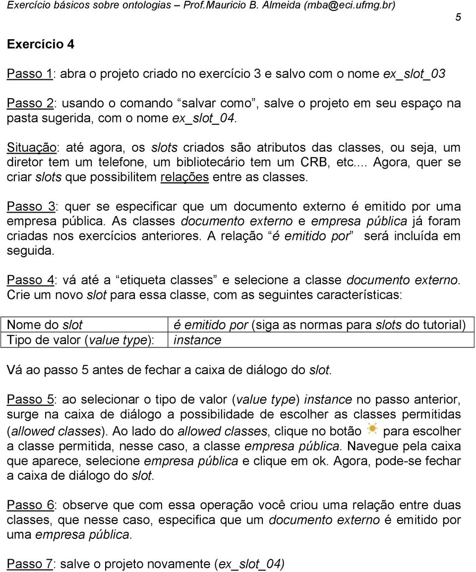 .. Agora, quer se criar slots que possibilitem relações entre as classes. Passo 3: quer se especificar que um documento externo é emitido por uma empresa pública.