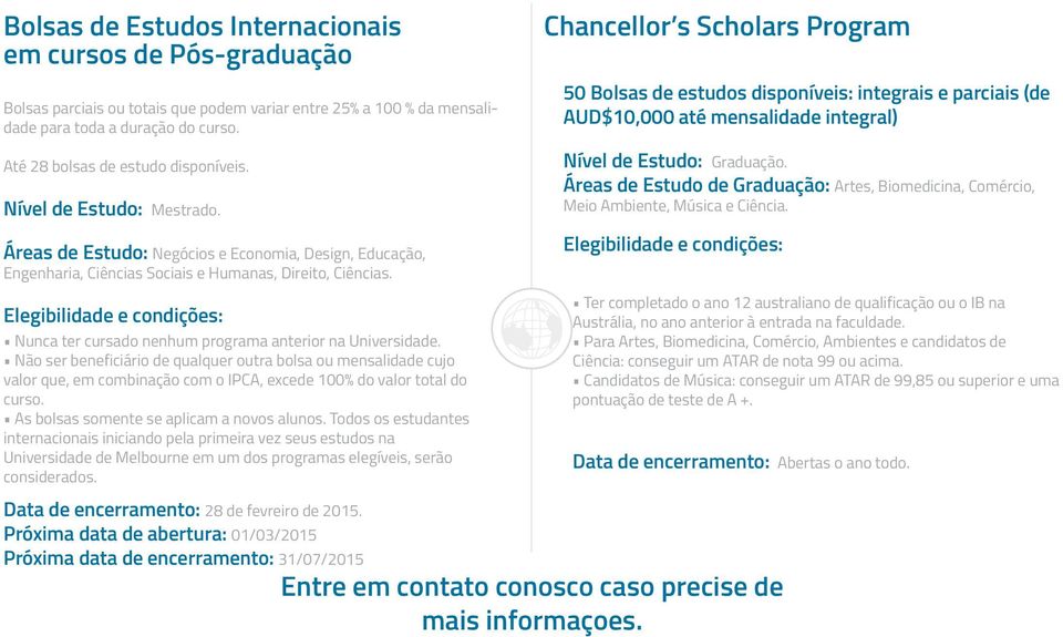 Nunca ter cursado nenhum programa anterior na Universidade. Não ser beneficiário de qualquer outra bolsa ou mensalidade cujo valor que, em combinação com o IPCA, excede 100% do valor total do curso.