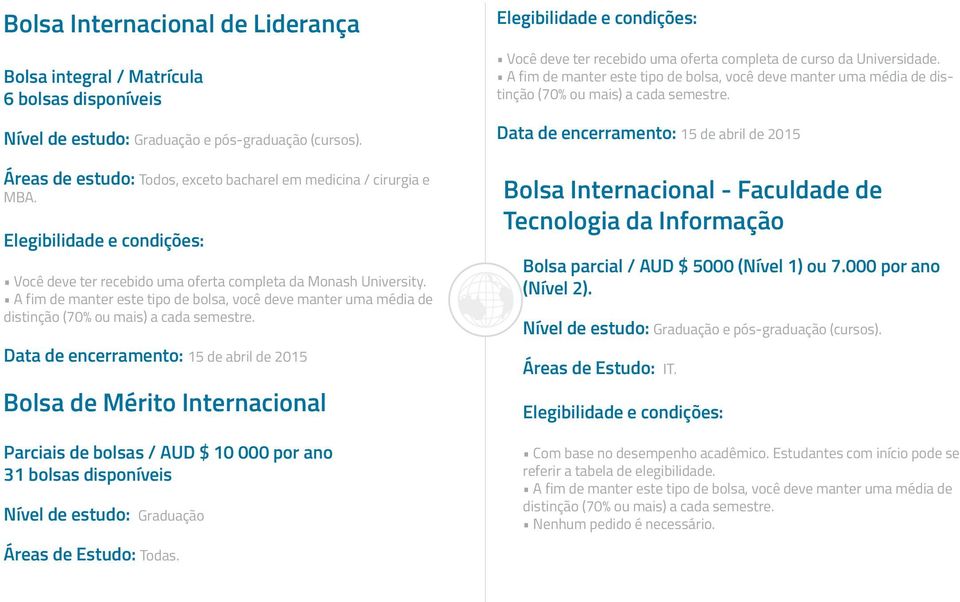 A fim de manter este tipo de bolsa, você deve manter uma média de distinção (70% ou mais) a cada semestre.