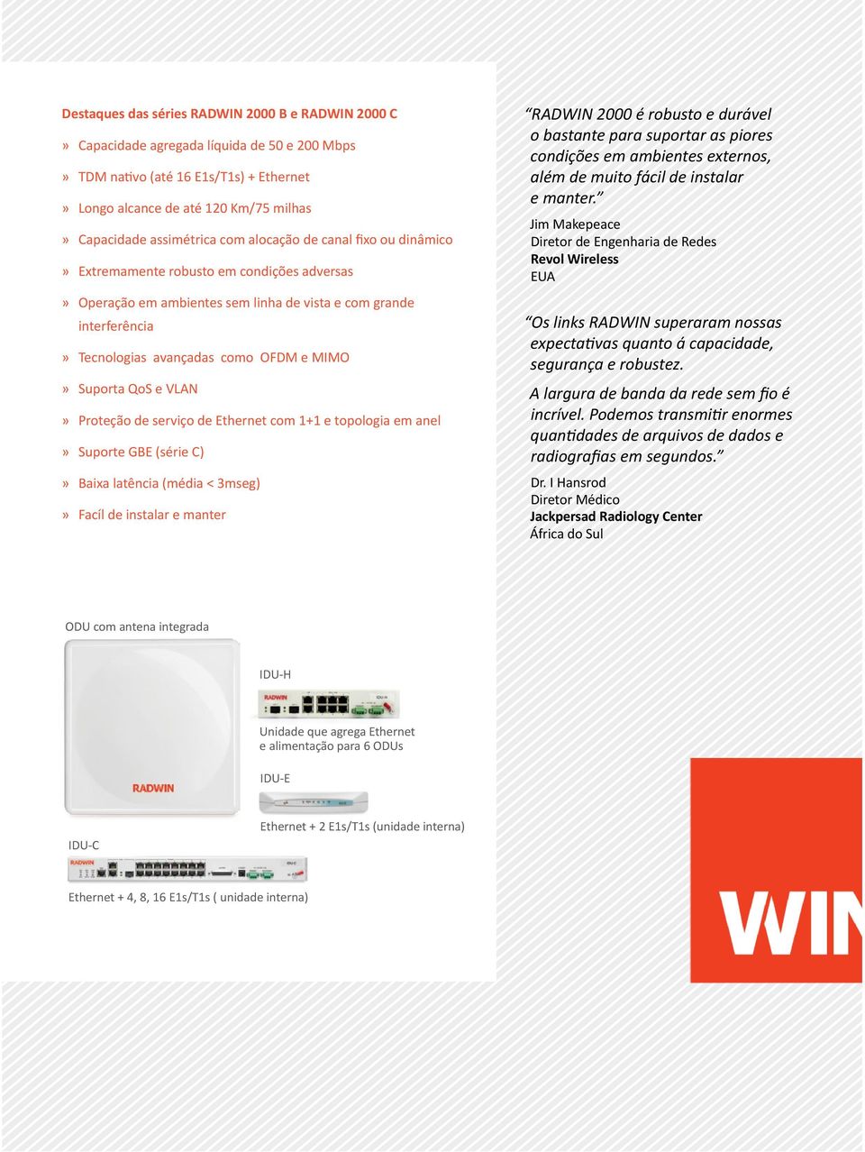 VLAN Proteção de serviço de Ethernet com 1+1 e topologia em anel Suporte GBE (série C) Baixa latência (média < 3mseg) Facíl de instalar e manter RADWIN 00 é robusto e durável o bastante para suportar