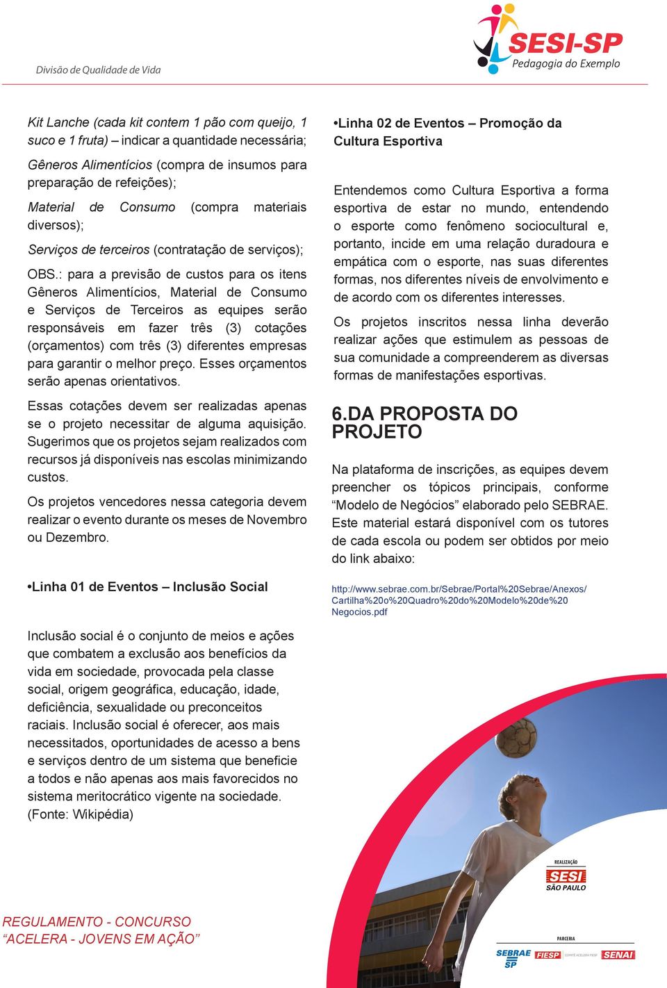 : para a previsão de custos para os itens Gêneros Alimentícios, Material de Consumo e Serviços de Terceiros as equipes serão responsáveis em fazer três (3) cotações (orçamentos) com três (3)