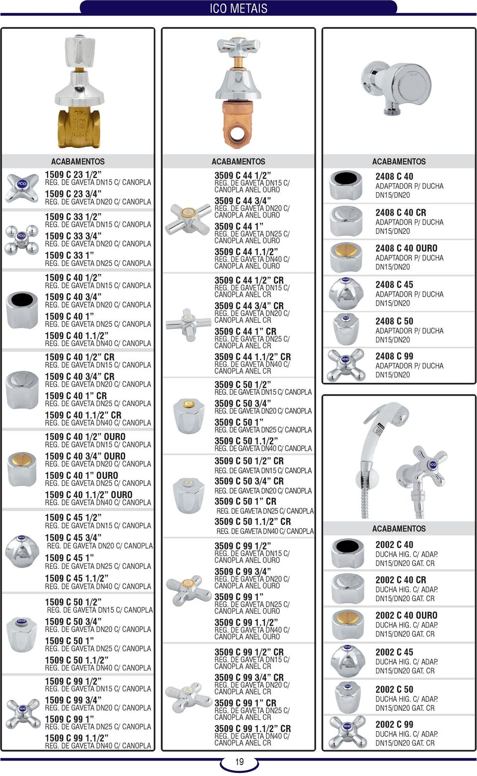 DE GAVETA DN15 C/ CANOPLA 1509 C 40 3/4 CR REG. DE GAVETA DN20 C/ CANOPLA 1509 C 40 1 CR REG. DE GAVETA DN25 C/ CANOPLA 1509 C 40 1.1/2 CR REG. DE GAVETA DN40 C/ CANOPLA 1509 C 40 1/2 OURO REG.