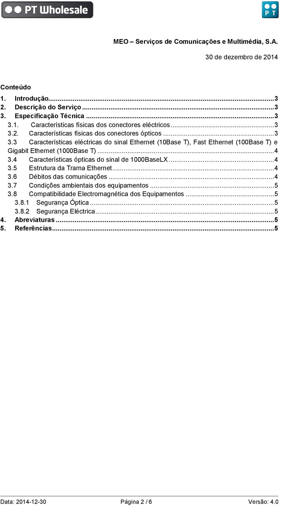 4 Características ópticas do sinal de 1000BaseLX... 4 3.5 Estrutura da Trama Ethernet... 4 3.6 Débitos das comunicações... 4 3.7 Condições ambientais dos equipamentos... 5 3.