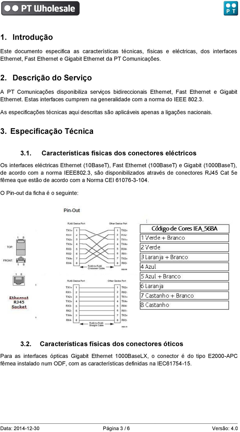 As especificações técnicas aqui descritas são aplicáveis apenas a ligações nacionais. 3. Especificação Técnica 3.1.