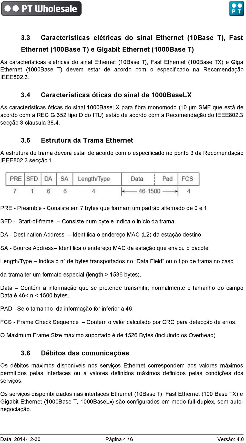 4 Características óticas do sinal de 1000BaseLX As características óticas do sinal 1000BaseLX para fibra monomodo (10 µm SMF que está de acordo com a REC G.