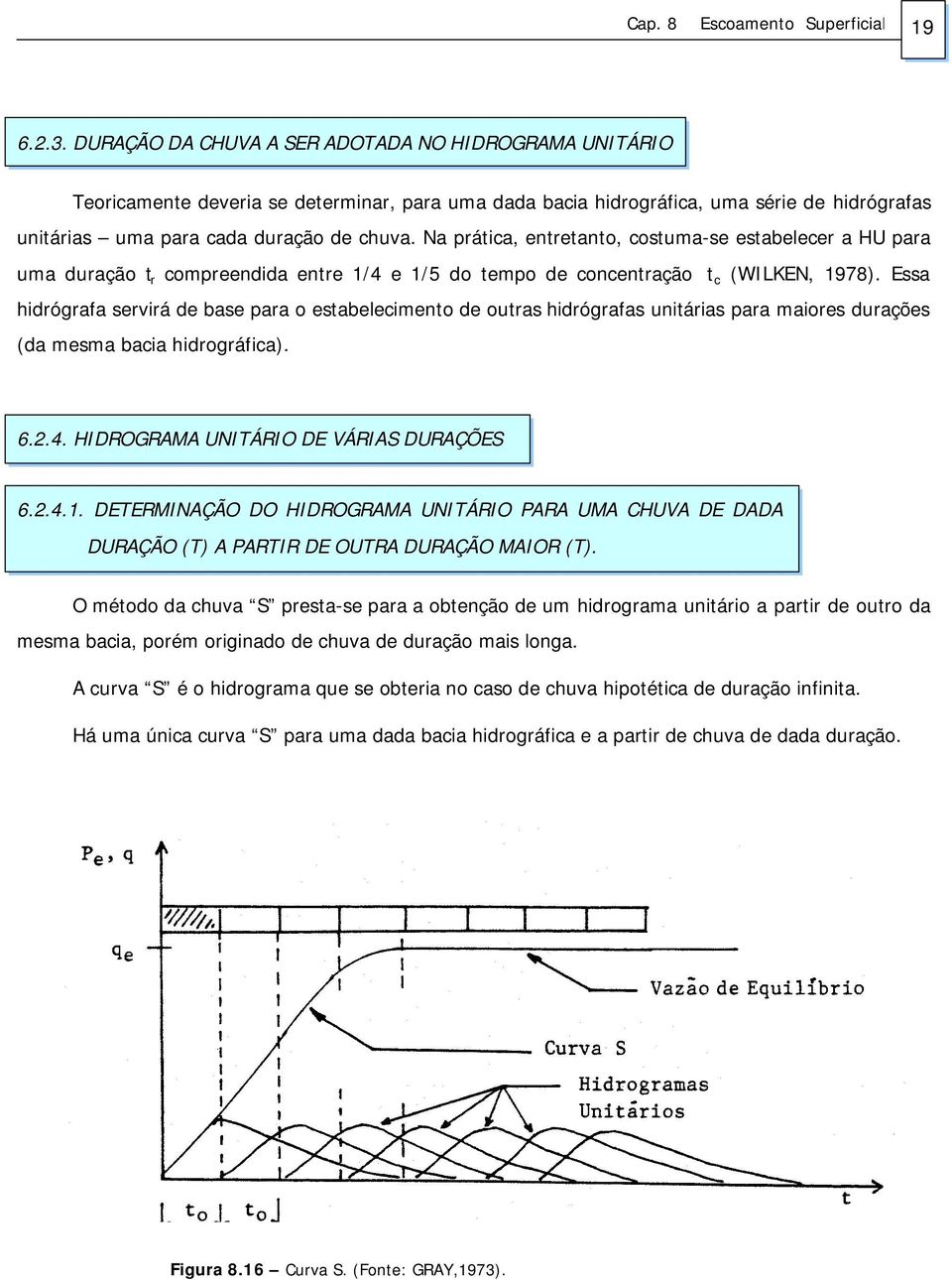 Essa hidrógrafa servirá de base para o estabelecimento de outras hidrógrafas unitárias para maiores durações (da mesma bacia hidrográfica). 6.2.4. HIDROGRAMA UNITÁRIO DE VÁRIAS DURAÇÕES 6.2.4.1.