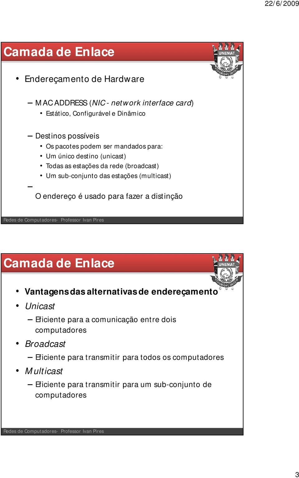 endereço é usado para fazer a distinção Vantagens das alternativas de endereçamento Unicast Eficiente para a comunicação entre dois