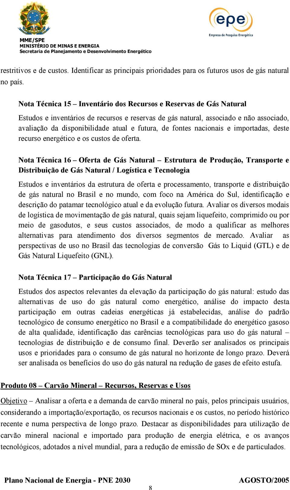 de fontes nacionais e importadas, deste recurso energético e os custos de oferta.