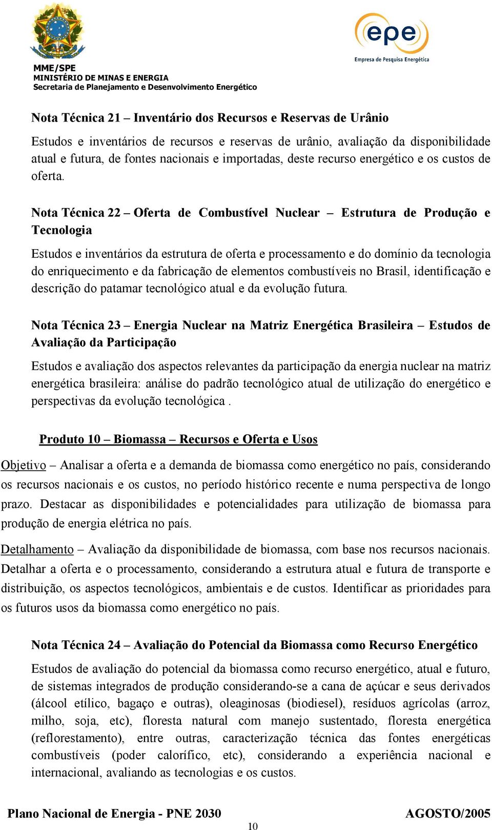 Nota Técnica 22 Oferta de Combustível Nuclear Estrutura de Produção e Tecnologia Estudos e inventários da estrutura de oferta e processamento e do domínio da tecnologia do enriquecimento e da