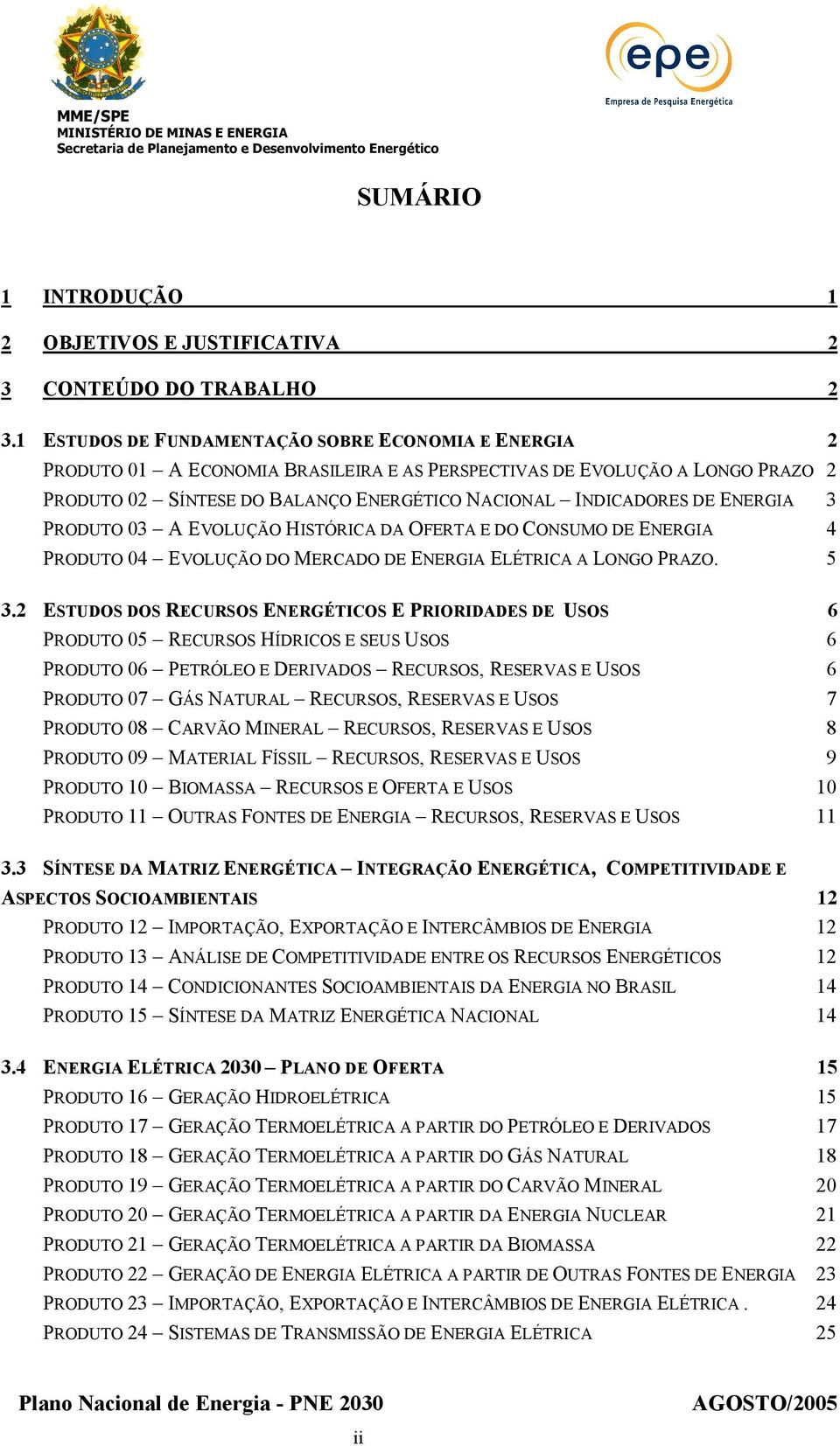 ENERGIA 3 PRODUTO 03 A EVOLUÇÃO HISTÓRICA DA OFERTA E DO CONSUMO DE ENERGIA 4 PRODUTO 04 EVOLUÇÃO DO MERCADO DE ENERGIA ELÉTRICA A LONGO PRAZO. 5 3.