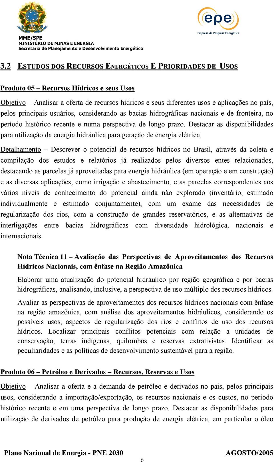 Destacar as disponibilidades para utilização da energia hidráulica para geração de energia elétrica.