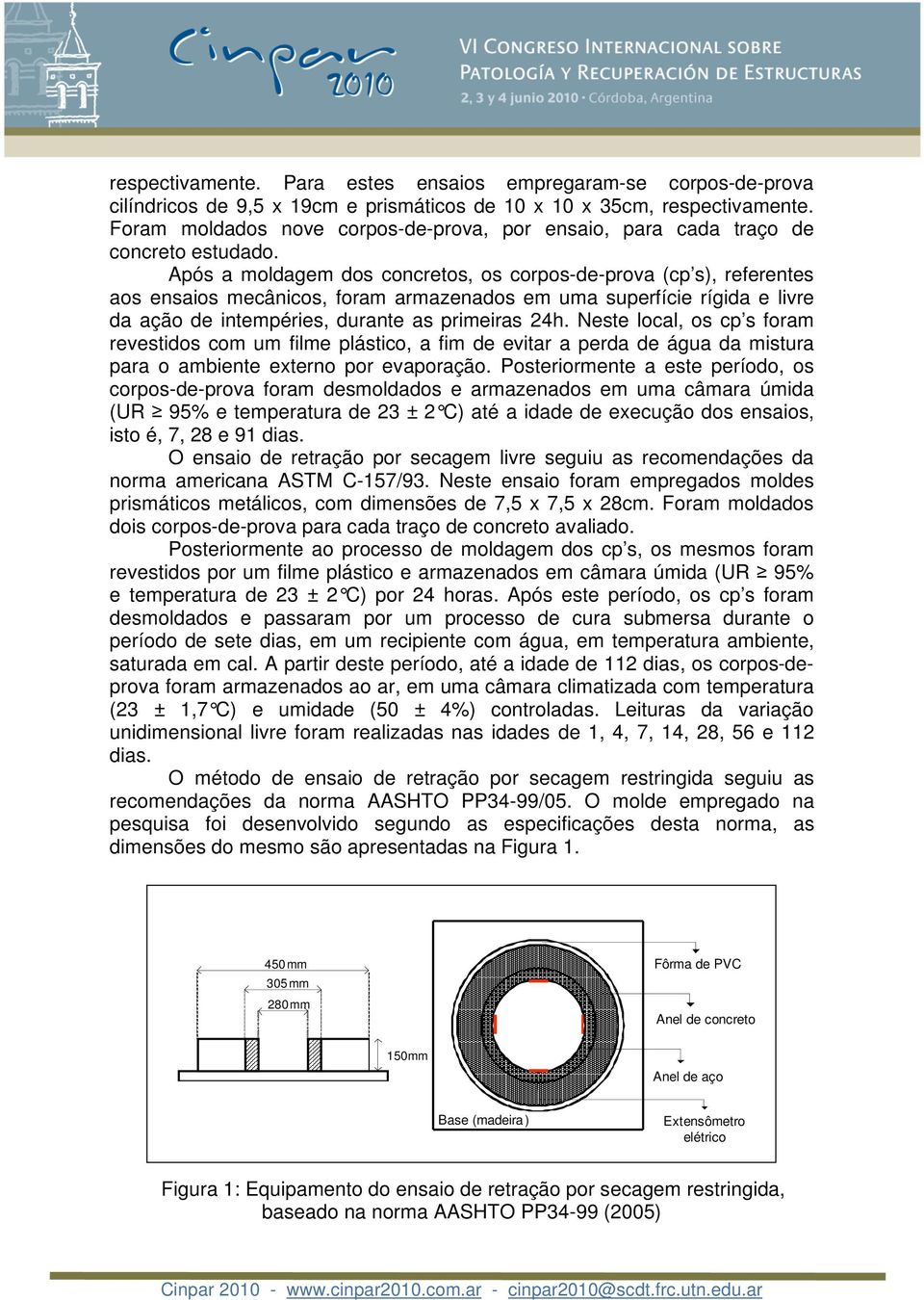 Após a moldagem dos concretos, os corpos-de-prova (cp s), referentes aos ensaios mecânicos, foram armazenados em uma superfície rígida e livre da ação de intempéries, durante as primeiras 24h.