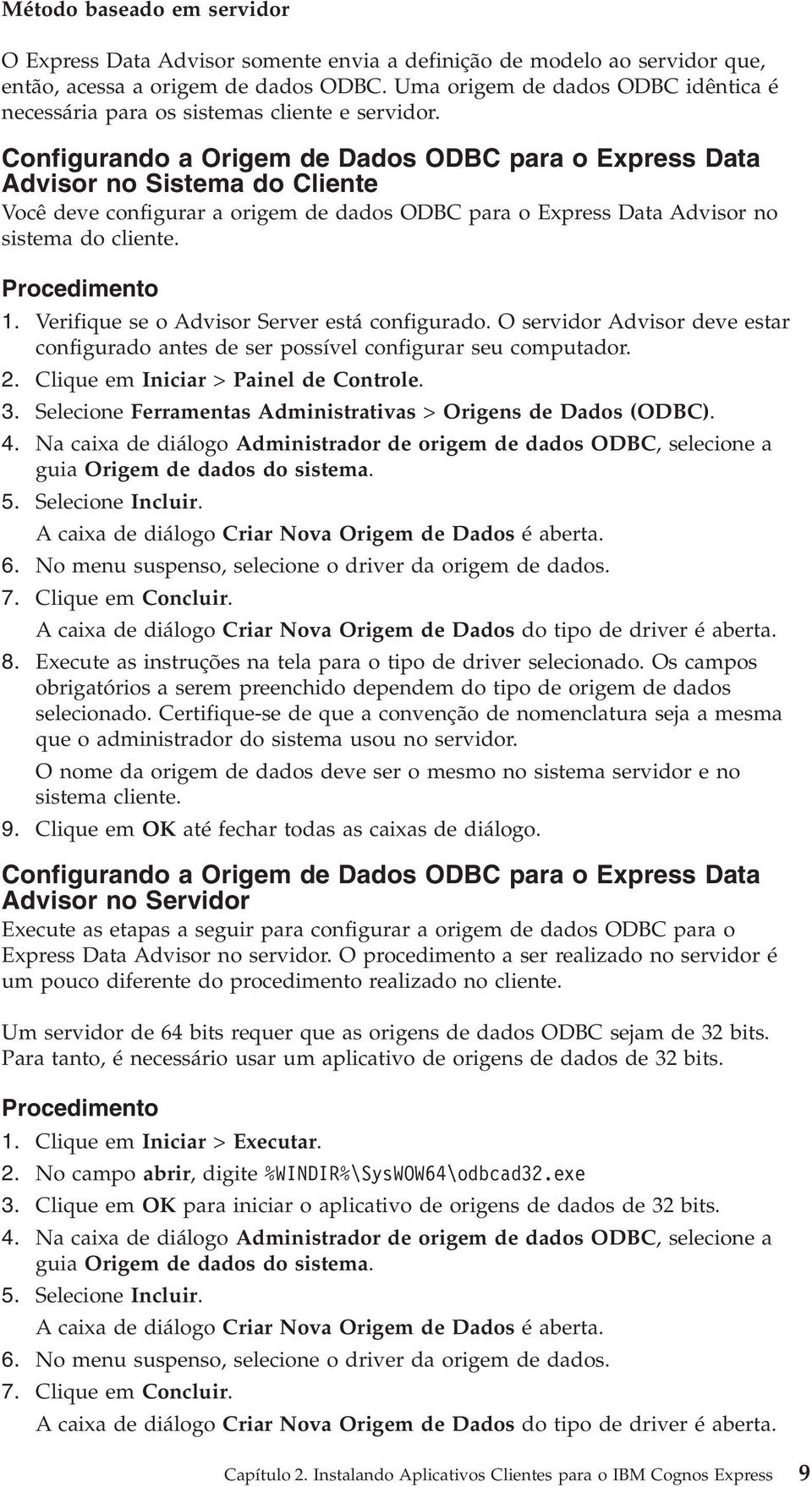 Configurando a Origem de Dados ODBC para o Express Data Adisor no Sistema do Cliente Você dee configurar a origem de dados ODBC para o Express Data Adisor no sistema do cliente. 1.