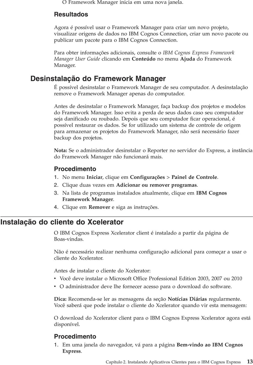 Connection. Para obter informações adicionais, consulte o IBM Cognos Express Framework Manager User Guide clicando em Conteúdo no menu Ajuda do Framework Manager.