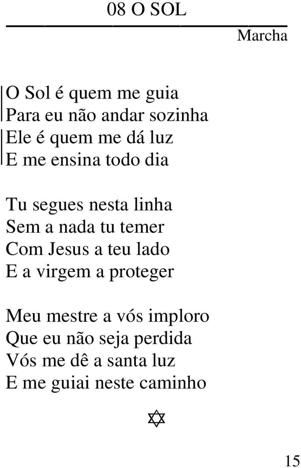 temer Com Jesus a teu lado E a virgem a proteger Meu mestre a vós