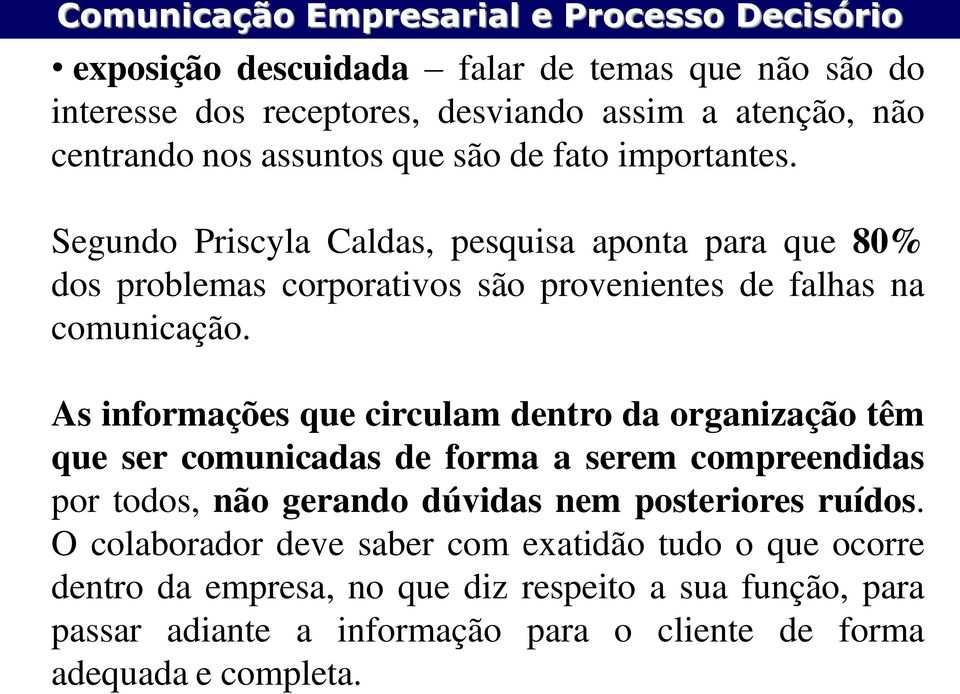 As informações que circulam dentro da organização têm que ser comunicadas de forma a serem compreendidas por todos, não gerando dúvidas nem posteriores