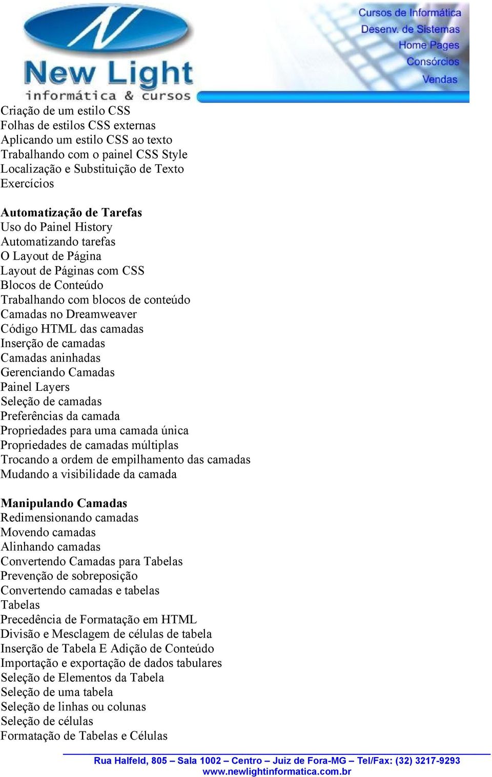 Camadas aninhadas Gerenciando Camadas Painel Layers Seleção de camadas Preferências da camada Propriedades para uma camada única Propriedades de camadas múltiplas Trocando a ordem de empilhamento das