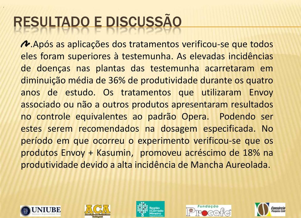 Os tratamentos que utilizaram Envoy associado ou não a outros produtos apresentaram resultados no controle equivalentes ao padrão Opera.