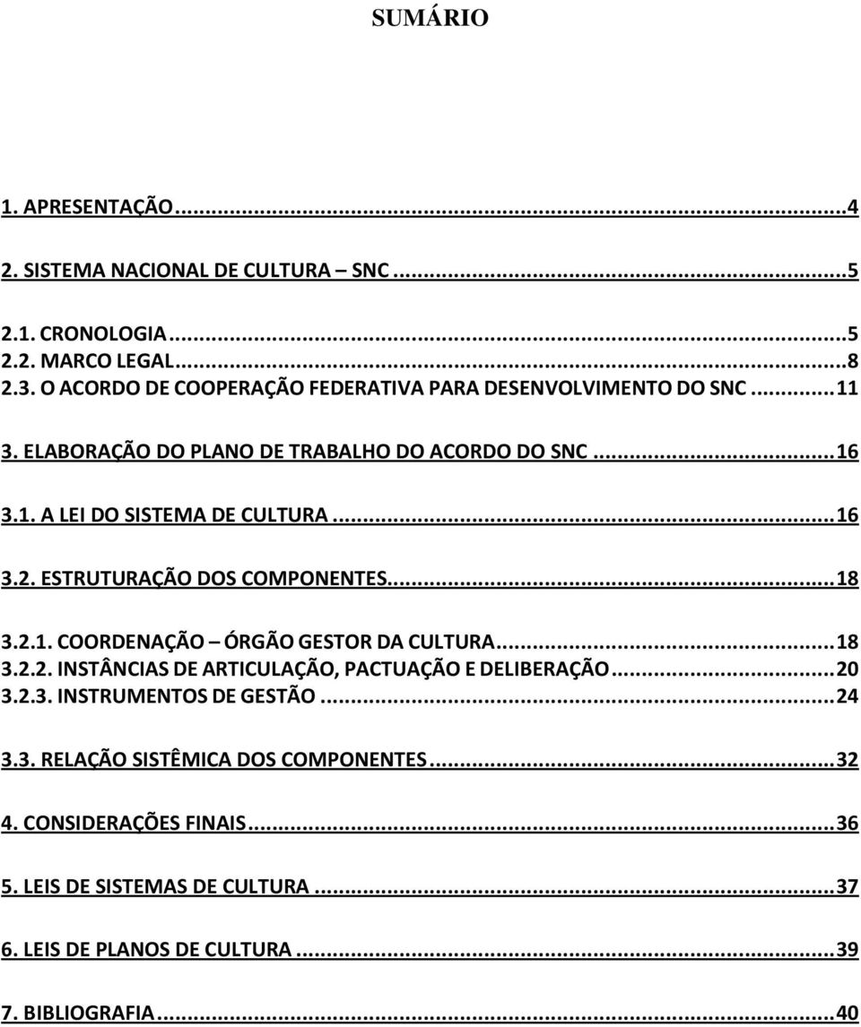 ..16 3.2. ESTRUTURAÇÃO DOS COMPONENTES...18 3.2.1. COORDENAÇÃO ÓRGÃO GESTOR DA CULTURA...18 3.2.2. INSTÂNCIAS DE ARTICULAÇÃO, PACTUAÇÃO E DELIBERAÇÃO...20 3.