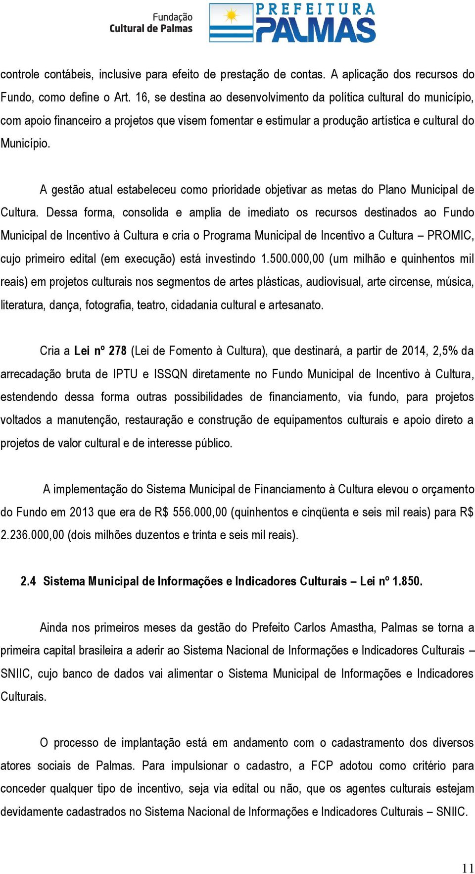 A gestão atual estabeleceu como prioridade objetivar as metas do Plano Municipal de Cultura.