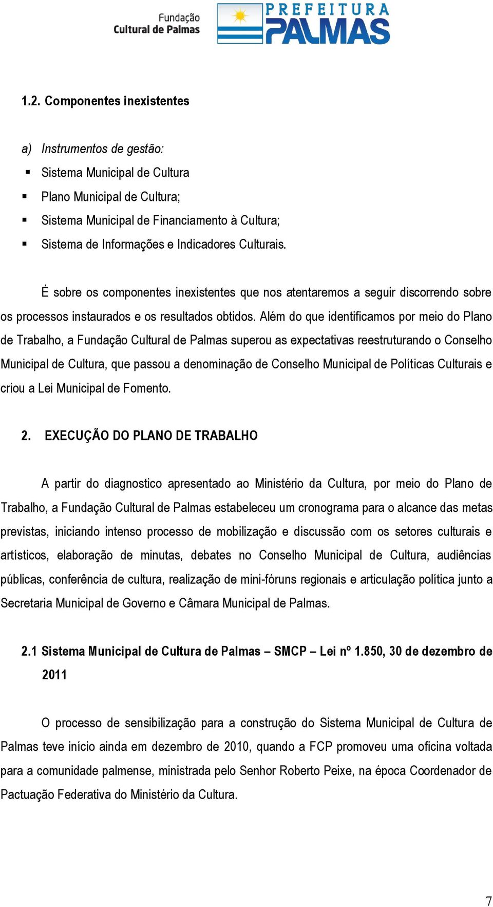 Além do que identificamos por meio do Plano de Trabalho, a Fundação Cultural de Palmas superou as expectativas reestruturando o Conselho Municipal de Cultura, que passou a denominação de Conselho