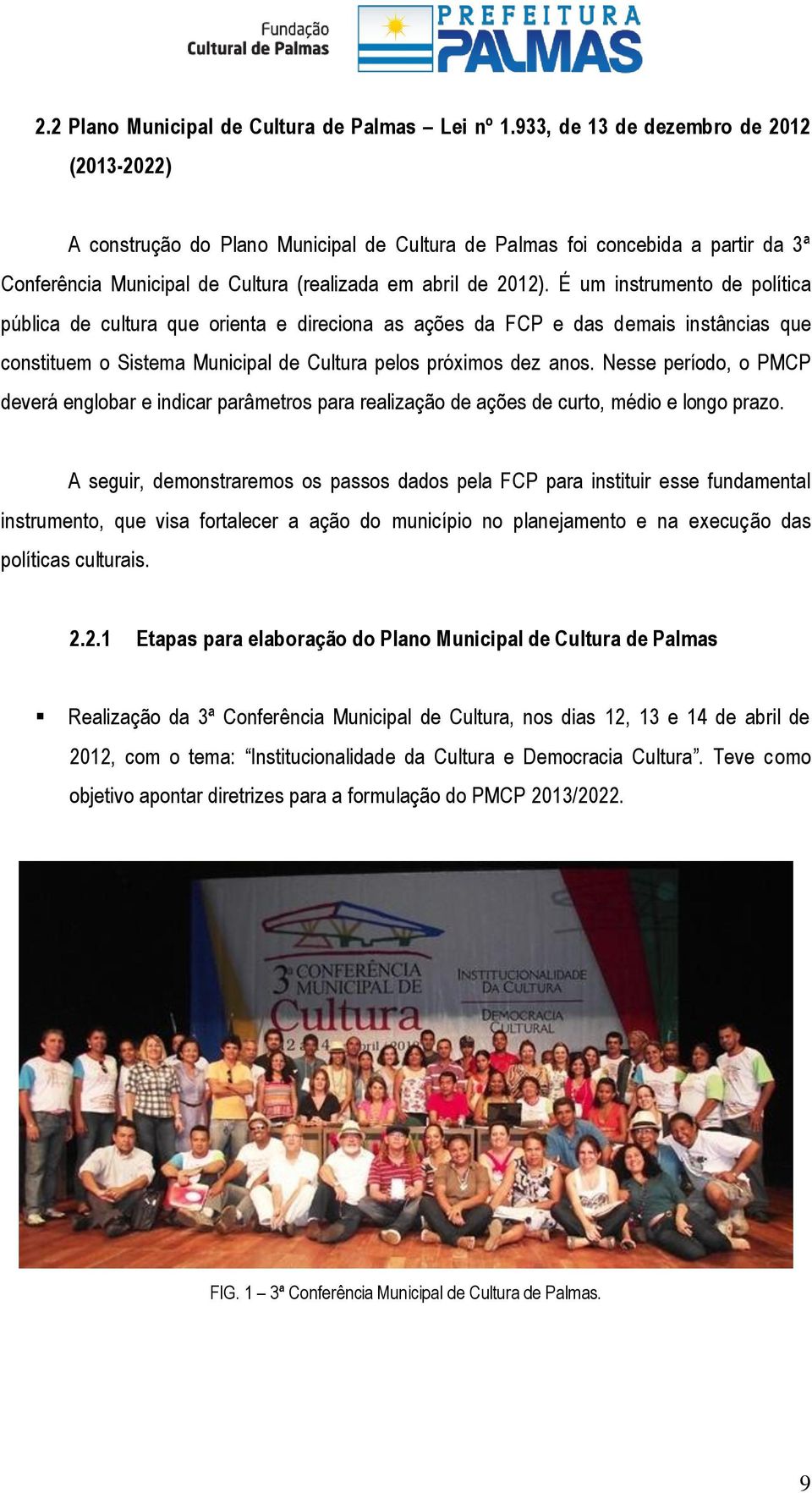 É um instrumento de política pública de cultura que orienta e direciona as ações da FCP e das demais instâncias que constituem o Sistema Municipal de Cultura pelos próximos dez anos.