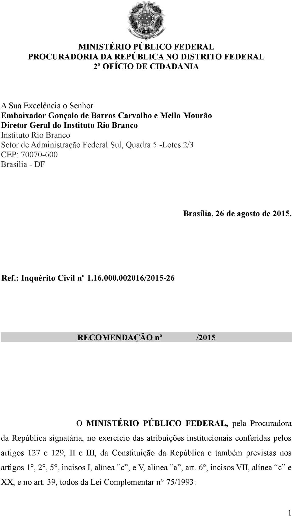 002016/2015-26 RECOMENDAÇÃO nº /2015 O MINISTÉRIO PÚBLICO FEDERAL, pela Procuradora da República signatária, no exercício das atribuições institucionais conferidas pelos artigos 127 e 129, II e