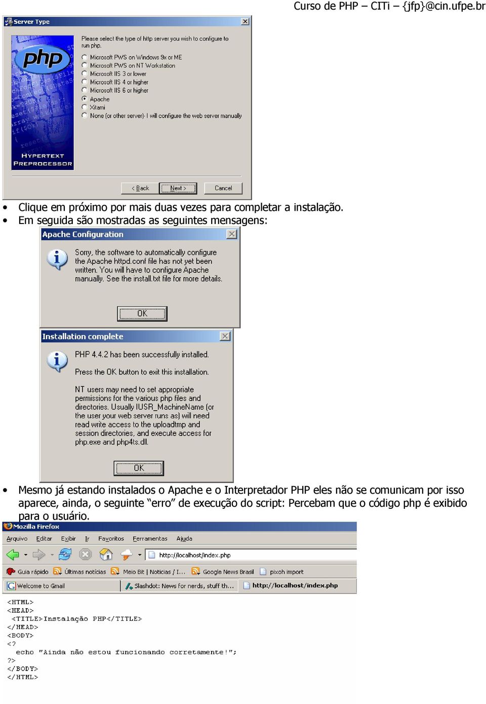 o Apache e o Interpretador PHP eles não se comunicam por isso aparece, ainda,