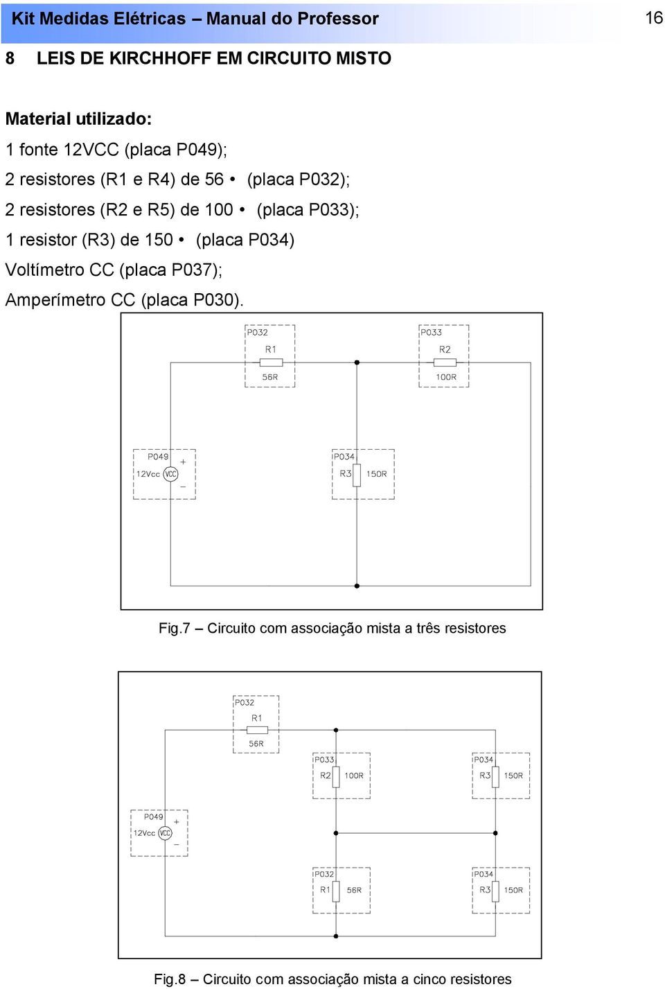 resistor (R3) de 150 (placa P034) Voltímetro CC (placa P037); Amperímetro CC (placa P030). Fig.