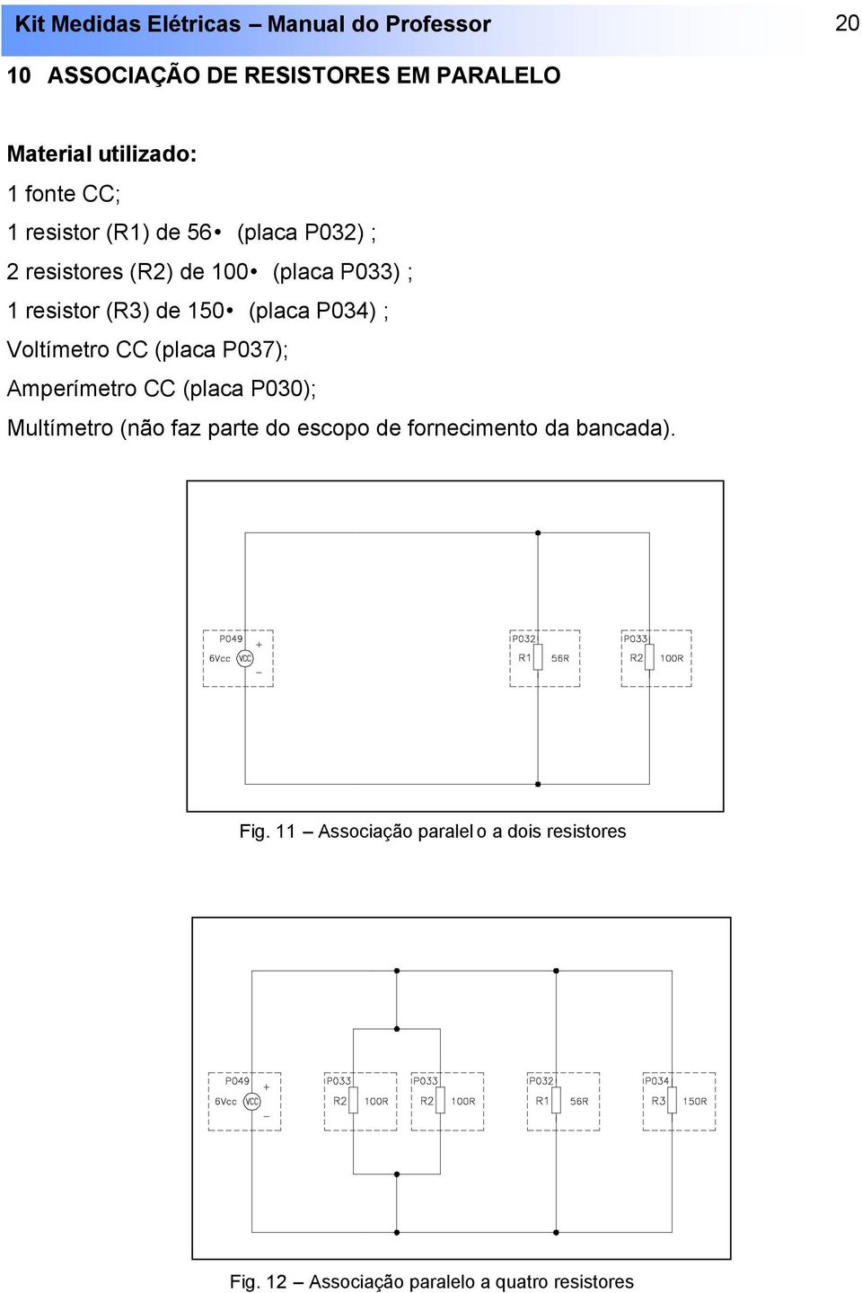 Voltímetro CC (placa P037); Amperímetro CC (placa P030); Multímetro (não faz parte do escopo de