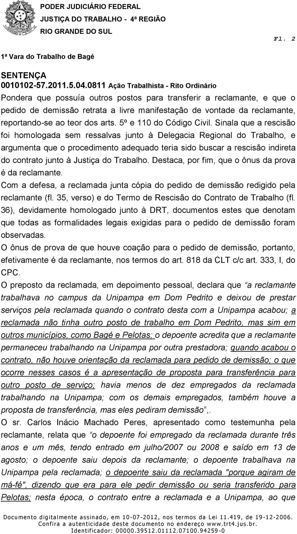 Sinala que a rescisão foi homologada sem ressalvas junto à Delegacia Regional do Trabalho, e argumenta que o procedimento adequado teria sido buscar a rescisão indireta do contrato junto à Justiça do