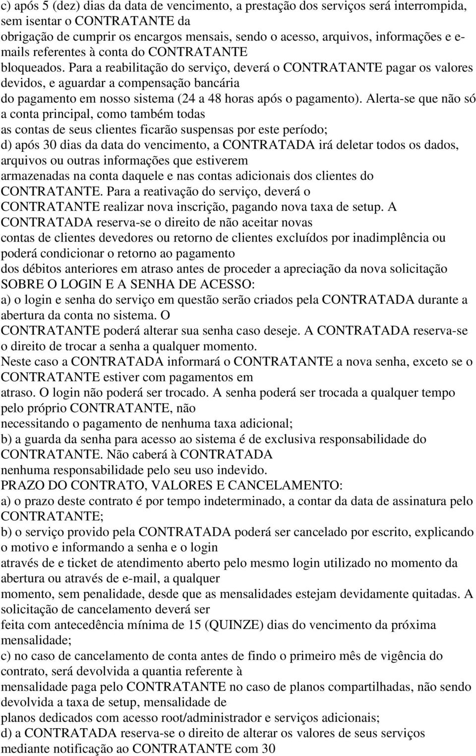 Para a reabilitação do serviço, deverá o CONTRATANTE pagar os valores devidos, e aguardar a compensação bancária do pagamento em nosso sistema (24 a 48 horas após o pagamento).