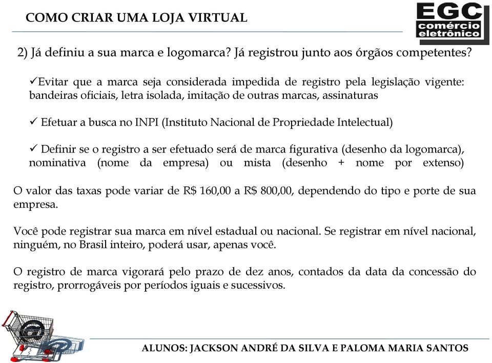 de Propriedade Intelectual) Definir se o registro a ser efetuado será de marca figurativa (desenho da logomarca), nominativa (nome da empresa) ou mista (desenho + nome por extenso) O valor das taxas