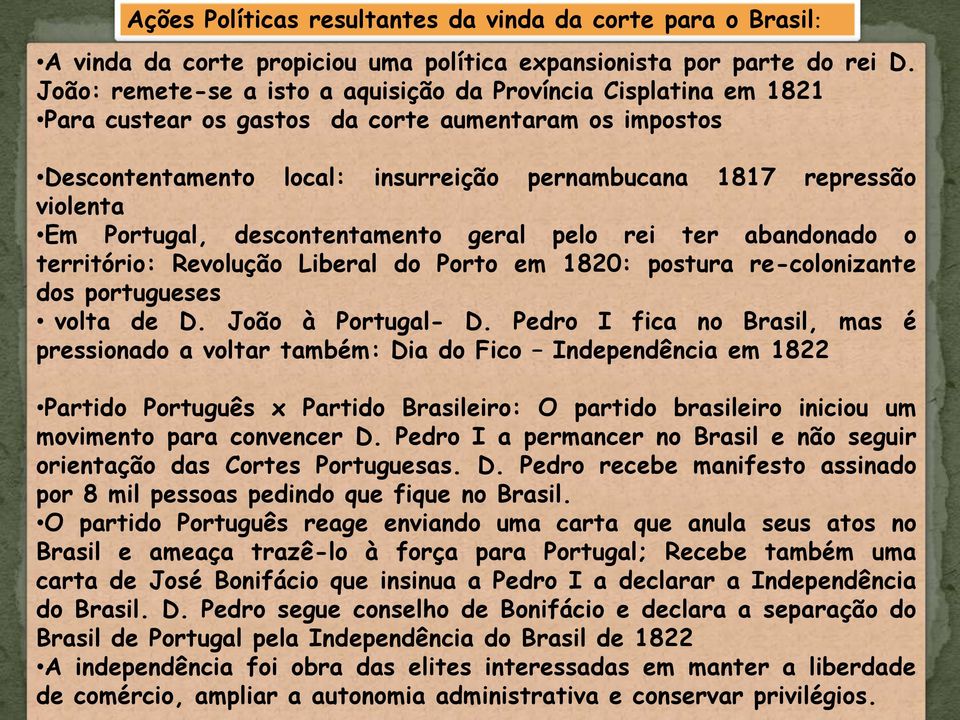 Portugal, descontentamento geral pelo rei ter abandonado o território: Revolução Liberal do Porto em 1820: postura re-colonizante dos portugueses volta de D. João à Portugal- D.