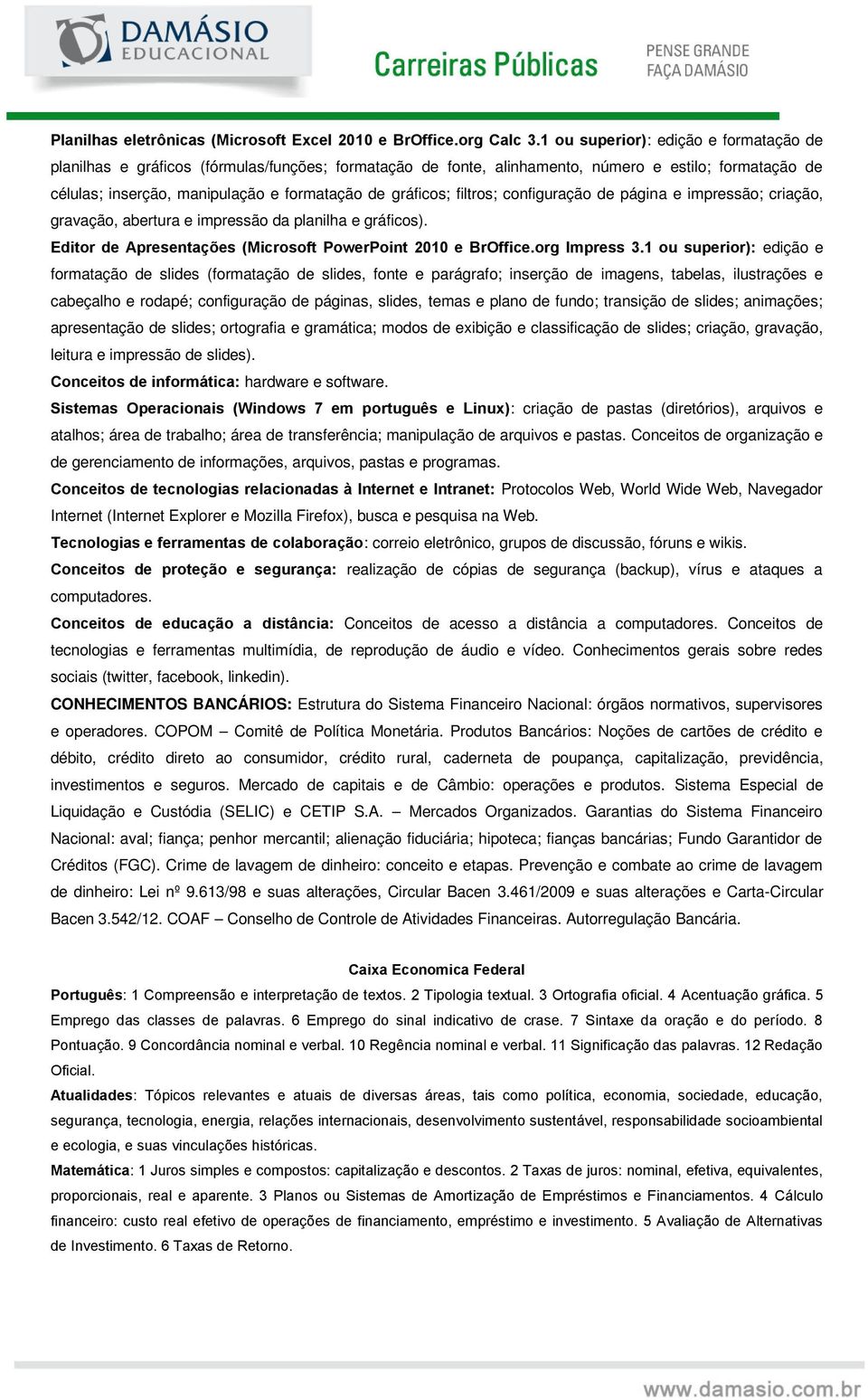 gráficos; filtros; configuração de página e impressão; criação, gravação, abertura e impressão da planilha e gráficos). Editor de Apresentações (Microsoft PowerPoint 2010 e BrOffice.org Impress 3.