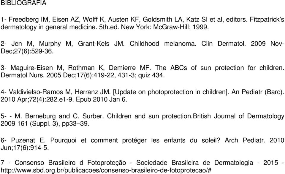 2005 Dec;17(6):419-22, 431-3; quiz 434. 4- Valdivielso-Ramos M, Herranz JM. [Update on photoprotection in children]. An Pediatr (Barc). 2010 Apr;72(4):282.e1-9. Epub 2010 Jan 6. 5- - M.