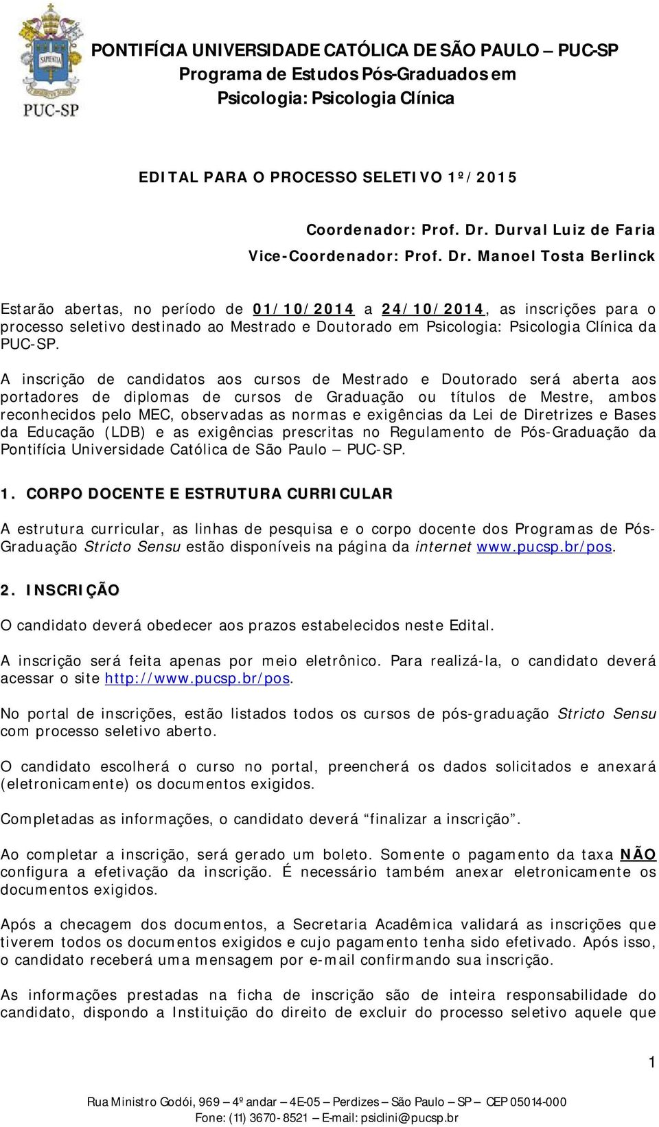 Manoel Tosta Berlinck Estarão abertas, no período de 01/10/2014 a 24/10/2014, as inscrições para o processo seletivo destinado ao Mestrado e Doutorado em da PUC-SP.
