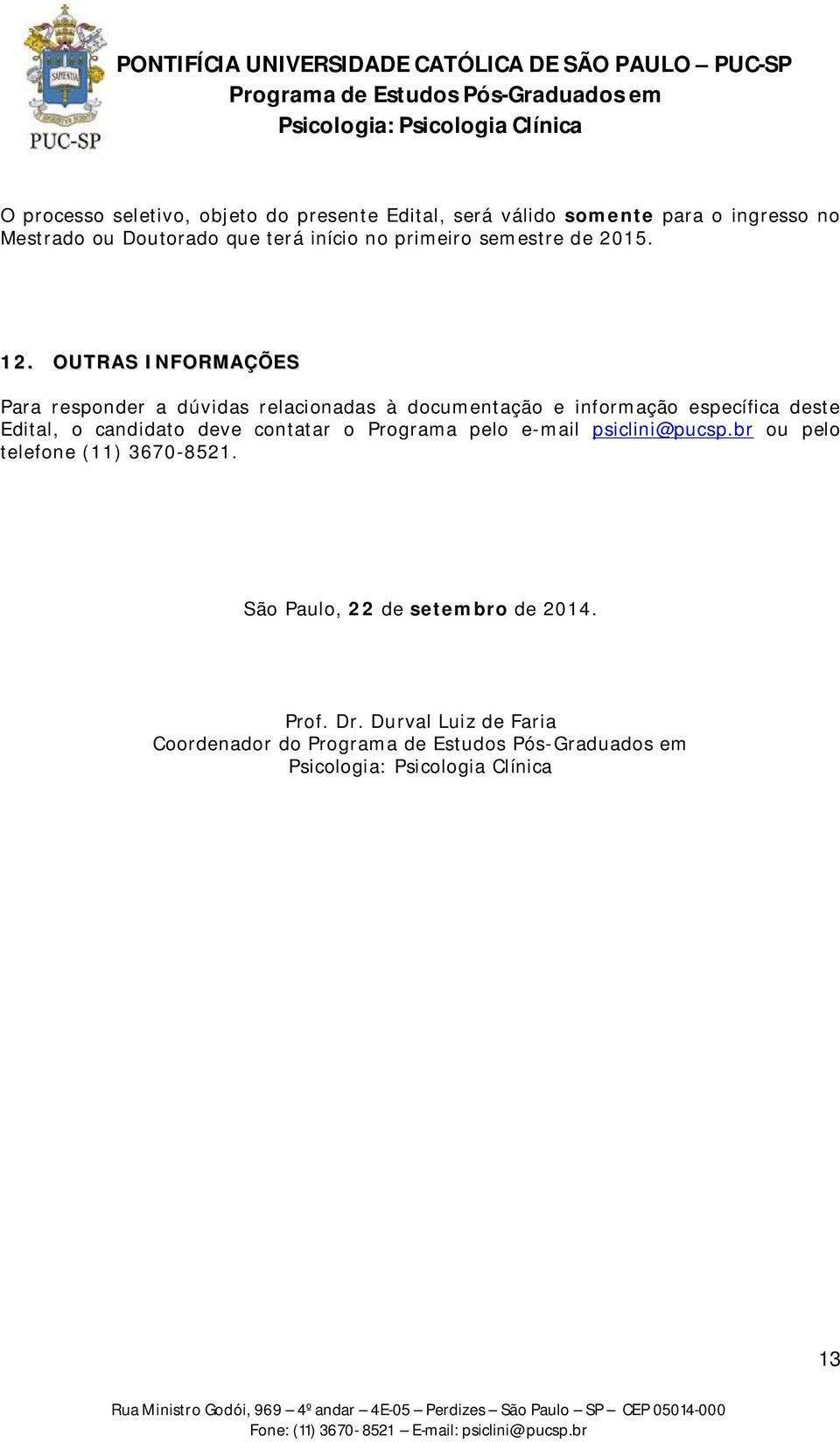 OUTRAS INFORMAÇÕES Para responder a dúvidas relacionadas à documentação e informação específica deste Edital, o