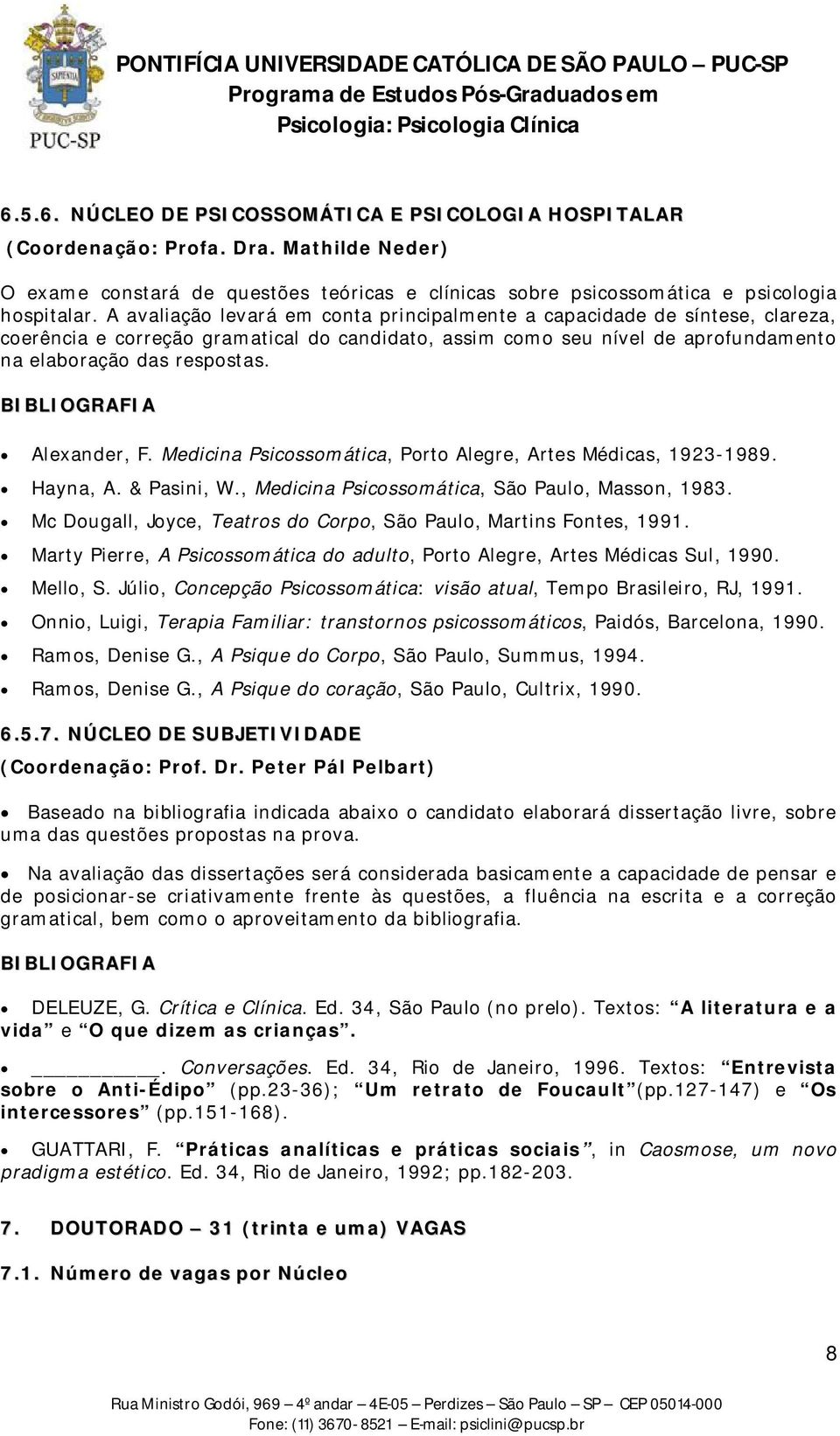 BIBLIOGRAFIA Alexander, F. Medicina Psicossomática, Porto Alegre, Artes Médicas, 1923-1989. Hayna, A. & Pasini, W., Medicina Psicossomática, São Paulo, Masson, 1983.