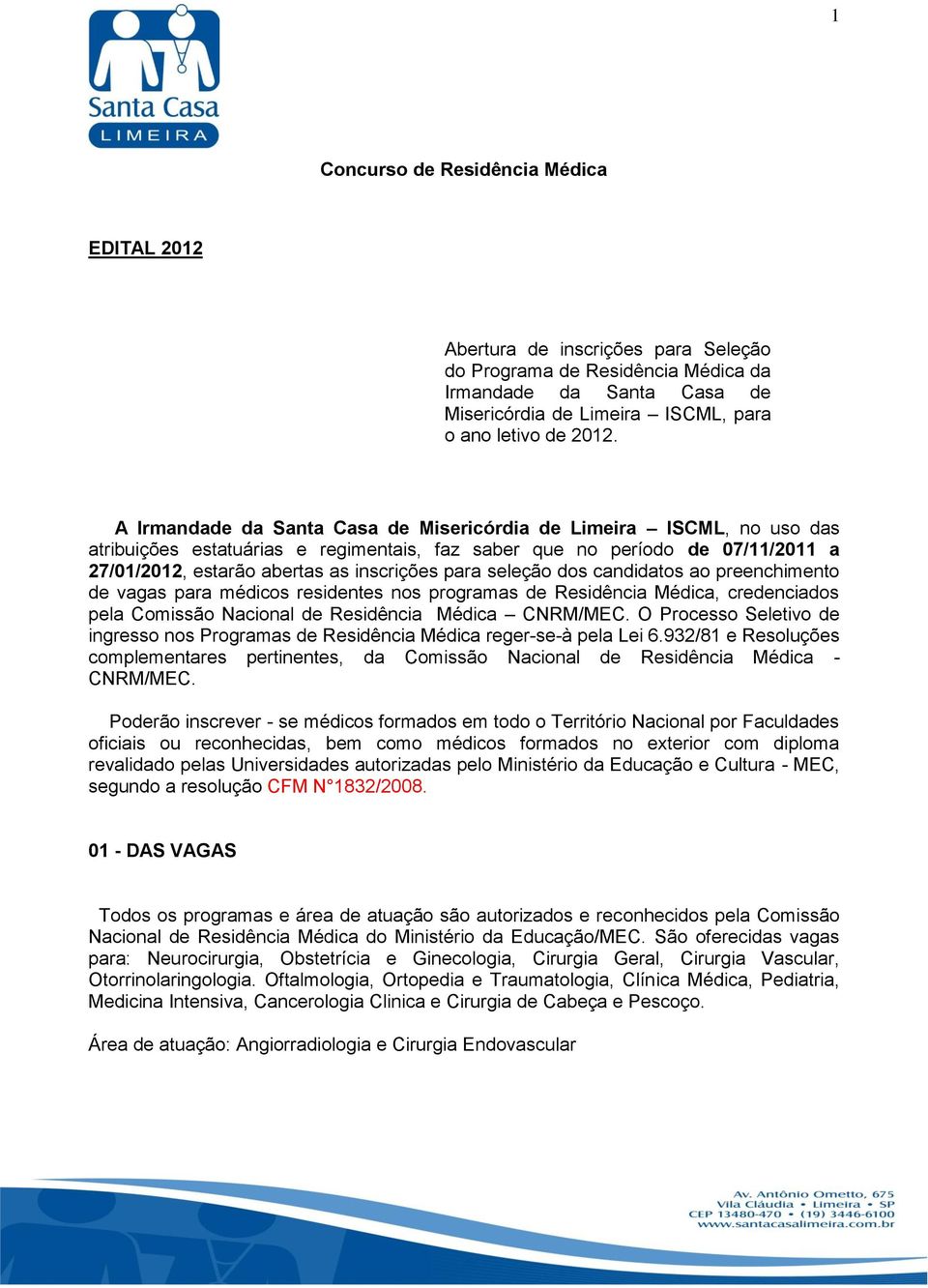 seleção dos candidatos ao preenchimento de vagas para médicos residentes nos programas de Residência Médica, credenciados pela Comissão Nacional de Residência Médica CNRM/MEC.